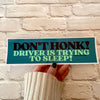 Don't Honk! Driver is trying to sleep!: Bumper Sticker