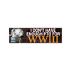 I Don’t Have Enough PTO for WWIII: Bumper Sticker