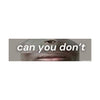 Can you don't: Bumper Sticker