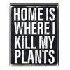 Box Sign - Home Is Where I Kill My Plants