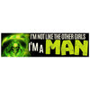 I'm Not Like the Other Girls, I'm a MAN: Bumper Sticker