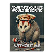 Admit That Your Life Would Be Boring Without Me Greeting Card