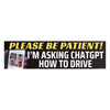 Please Be Patient! I'm Asking ChatGPT How to Drive: Bumper Sticker