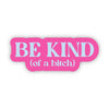 Be Kind (of a bitch) Snarky Pink Text Sticker