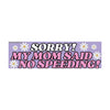 Sorry! My mom said no speeding!: Bumper Sticker