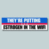 They're Putting Estrogen in the Wifi: Bumper Sticker