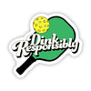 ’Dink Responsibly’ Pickleball Sticker