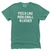 Feels Like Pickleball Weather T-Shirt - Shirts & Tops