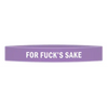 ’For Fuck’s Sake’ Awareness Band - Bracelets