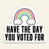 Have The Day You Voted For - Vinyl Sticker