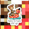 Here To F*ck Sh*t Up Sticker