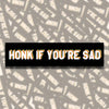 Honk If You’re Sad Bumper Sticker - Stickers