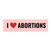 I love abortions: Bumper Sticker