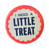 I Need A Little Treat Button
