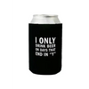 I Only Drink Beer Can Cooler