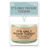 It’s Only Frickin’ Tuesday Air Freshener - Air Freshener