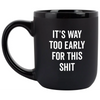’It’s Way Too Early For This Sh*t’ Coffee Mug - Mugs