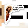 Jesus Is that Smut Again Sticker