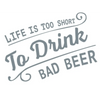 Life Is Too Short To Drink Bad Beer Vinyl Decal - Stickers