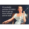 MAGNET: I’d probably exercise if I didn’t have to get up,