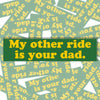 My Other Ride Is Your Dad Bumper Sticker - Stickers