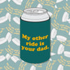 My Other Ride Is Your Dad Can Cooler - Can Koozie