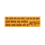 My Wife Left Me After I Sat On My Gun and Shot My Entire Dick and Balls Off: Bumper Sticker