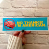 No thanks I’m American no brain: Bumper Sticker