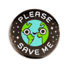 Please Save Me Earth Enamel Pin - Enamel Pins