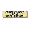 Proud Parent of a Dope Ass Kid Bumper Sticker