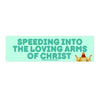 Speeding into the Loving Arms of Christ: Bumper Sticker