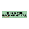 This is the back of my car: Bumper Sticker