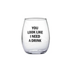 ’You Look Like I Need A Drink’ Wine Glass