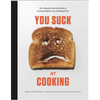 You Suck at Cooking: The Absurdly Practical Guide to Sucking Slightly Less at Making Food—A Cookbook - Books