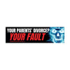 Your Parents’ Divorce? Your Fault!: Bumper Sticker