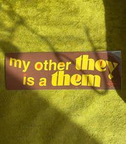 Bumper Sticker - My Other They Is A Them