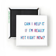 Can I Help It If I'm Really Hot Right Now Magnet